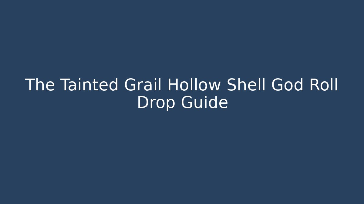 The Tainted Grail Hollow Shell God Roll Drop Guide