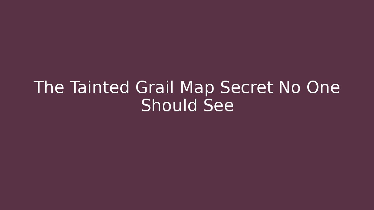 The Tainted Grail Map Secret No One Should See