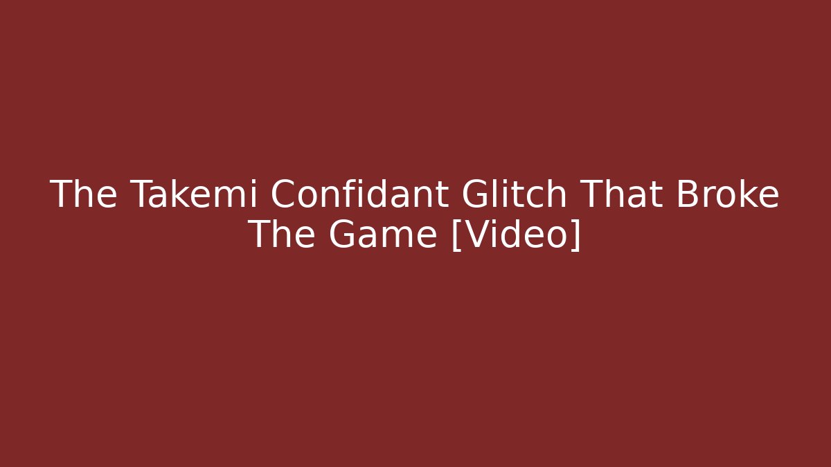 The Takemi Confidant Glitch That Broke The Game [Video]