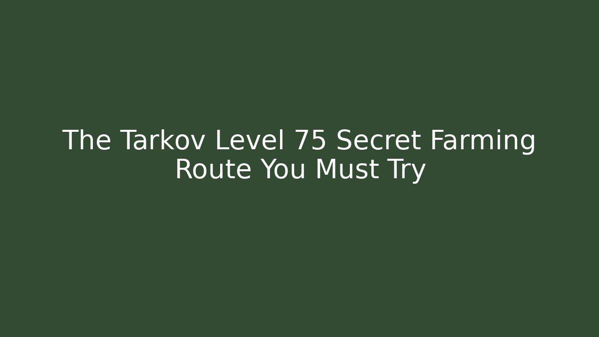 The Tarkov Level 75 Secret Farming Route You Must Try