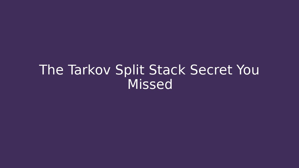 The Tarkov Split Stack Secret You Missed