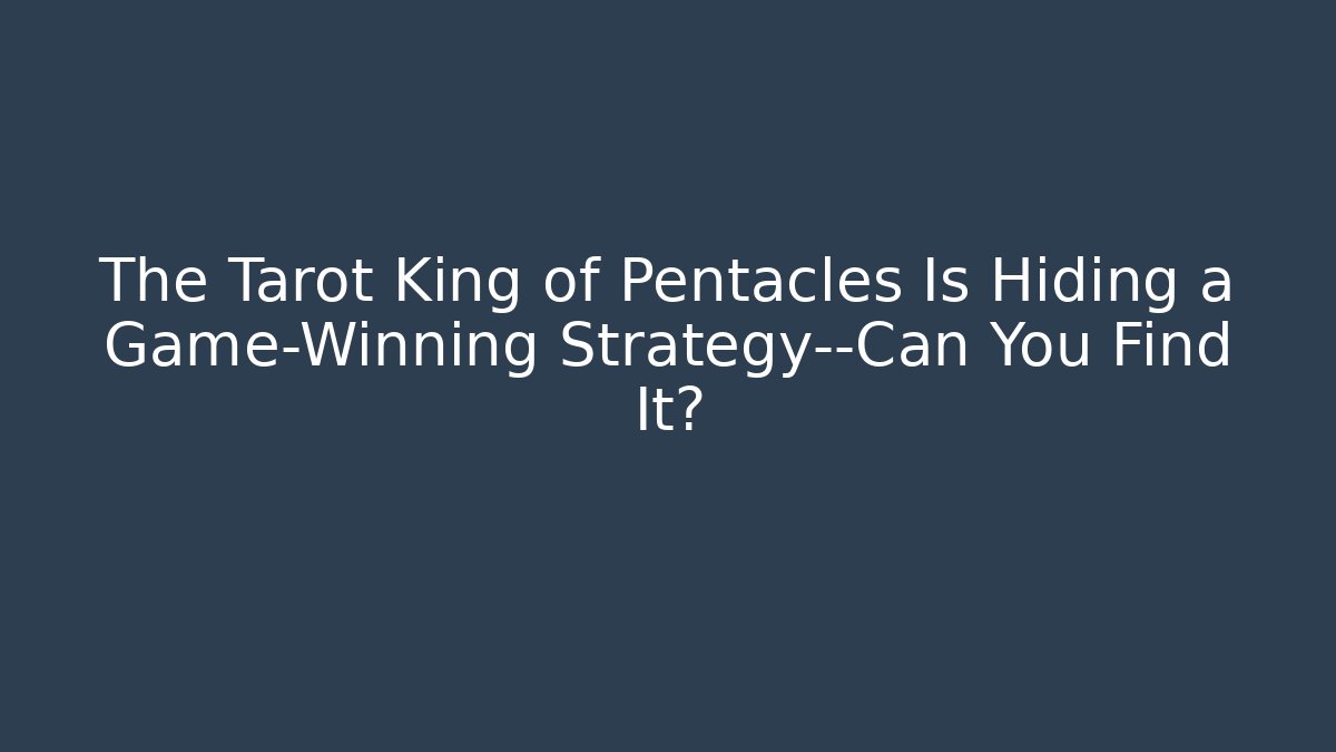 The Tarot King of Pentacles Is Hiding a Game-Winning Strategy—Can You Find It?