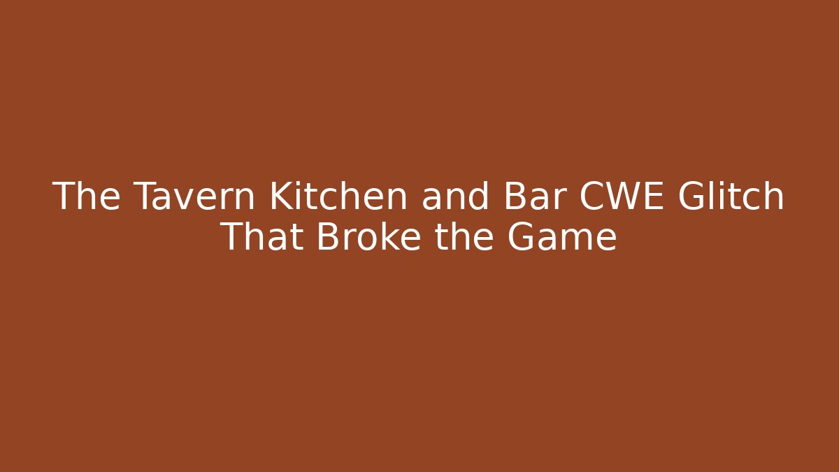 The Tavern Kitchen and Bar CWE Glitch That Broke the Game