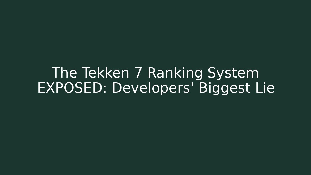 The Tekken 7 Ranking System EXPOSED: Developers' Biggest Lie