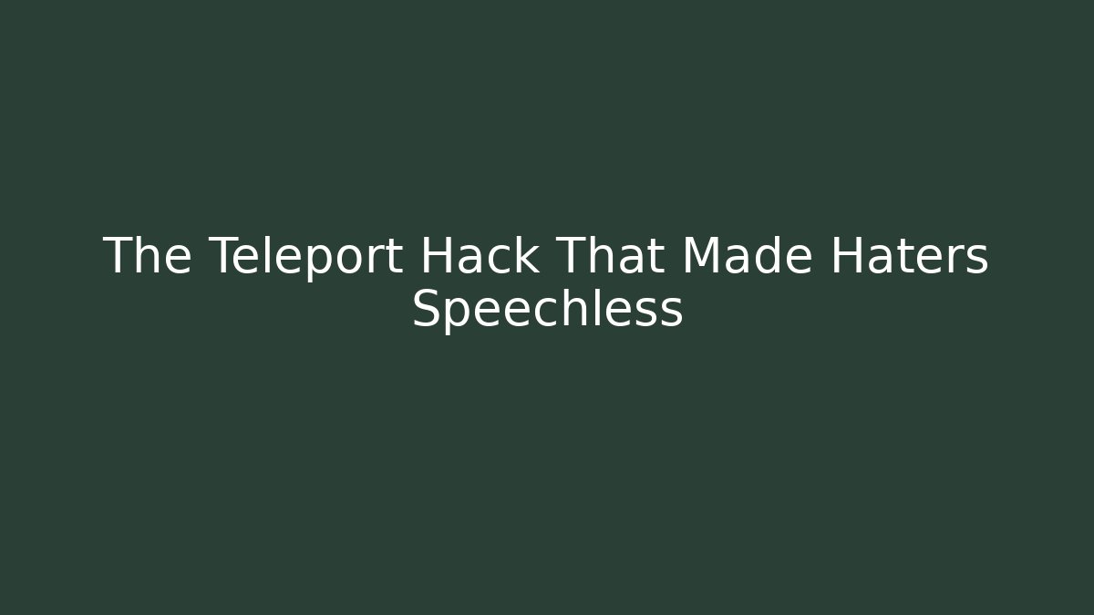 The Teleport Hack That Made Haters Speechless