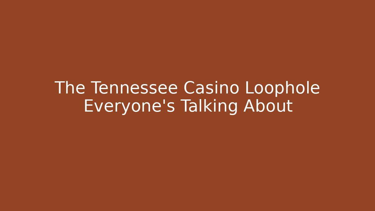 The Tennessee Casino Loophole Everyone’s Talking About