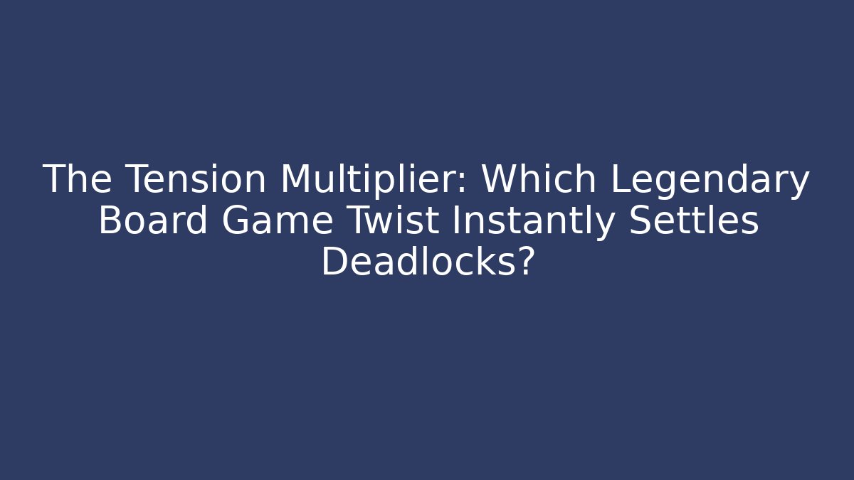 The Tension Multiplier: Which Legendary Board Game Twist Instantly Settles Deadlocks?