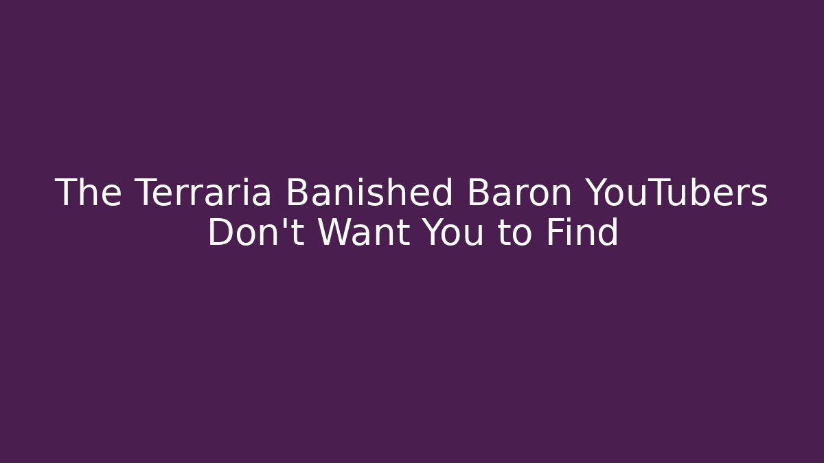 The Terraria Banished Baron YouTubers Don’t Want You to Find