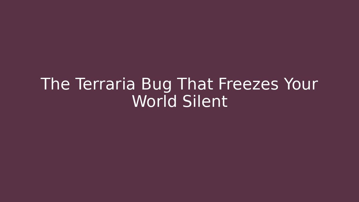 The Terraria Bug That Freezes Your World Silent
