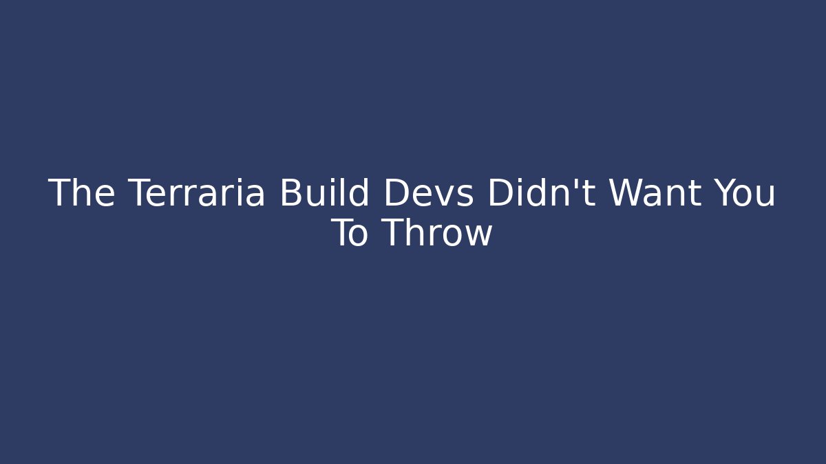 The Terraria Build Devs Didn't Want You To Throw