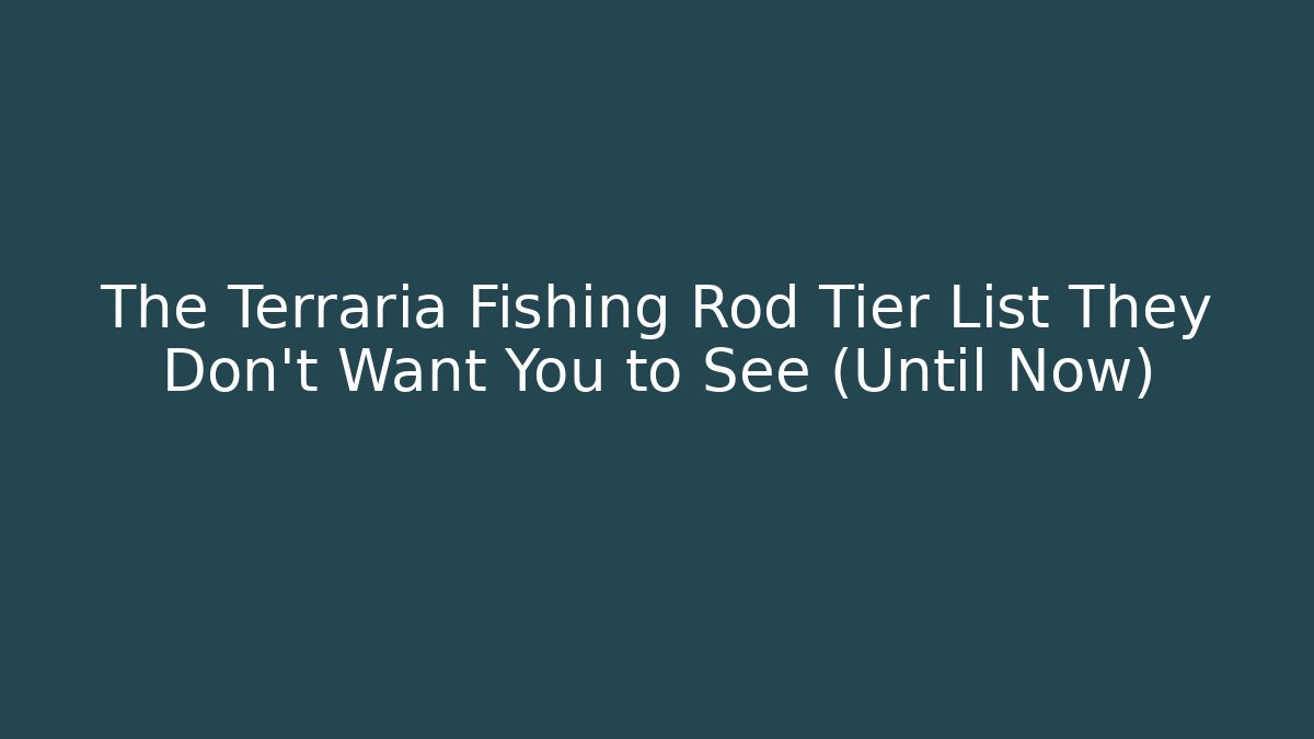 The Terraria Fishing Rod Tier List They Don’t Want You to See (Until Now)