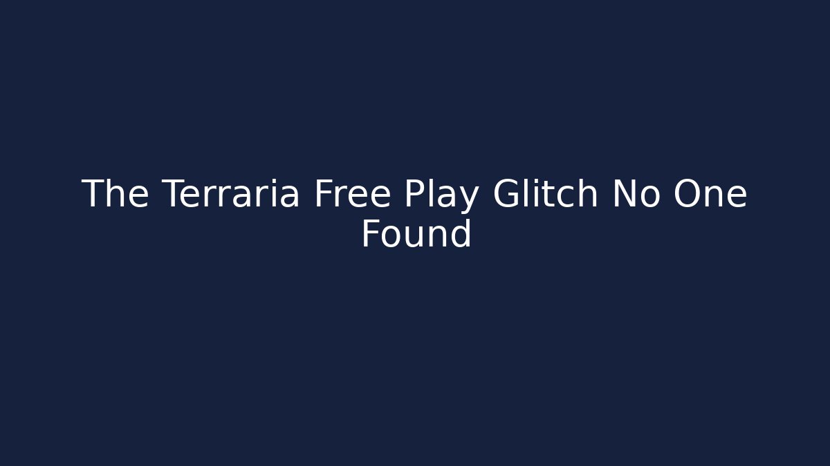 The Terraria Free Play Glitch No One Found