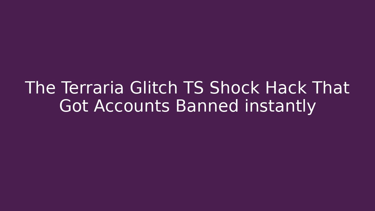 The Terraria Glitch TS Shock Hack That Got Accounts Banned instantly