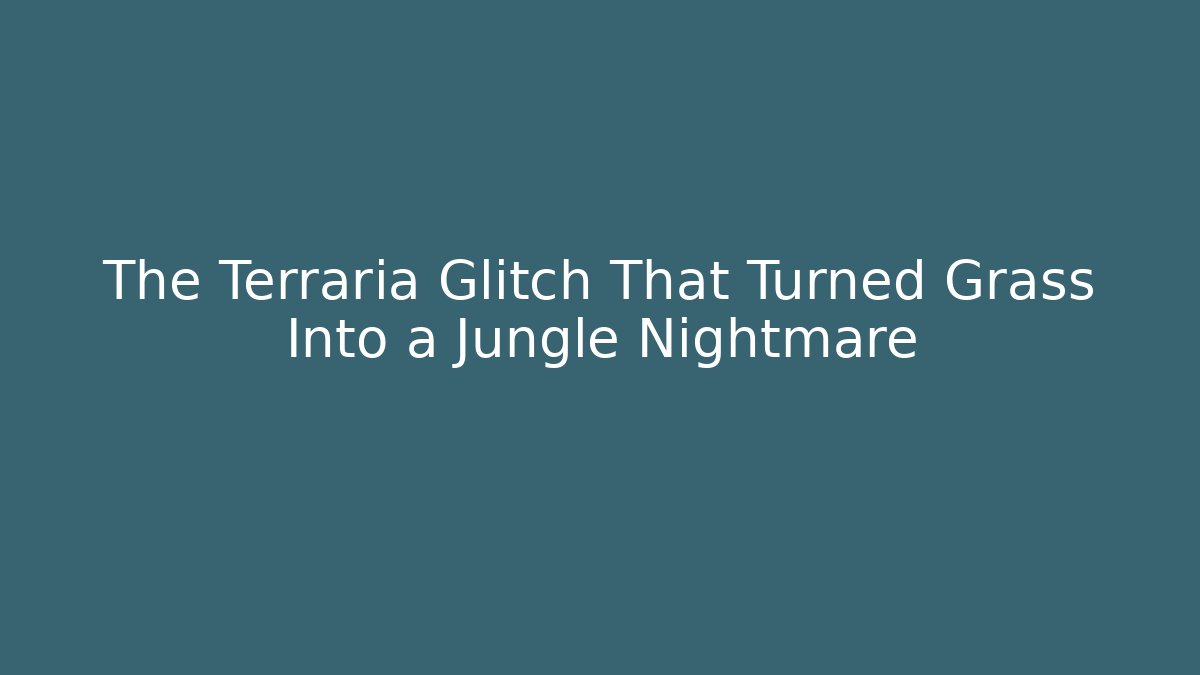 The Terraria Glitch That Turned Grass Into a Jungle Nightmare - Vintage E-Juice