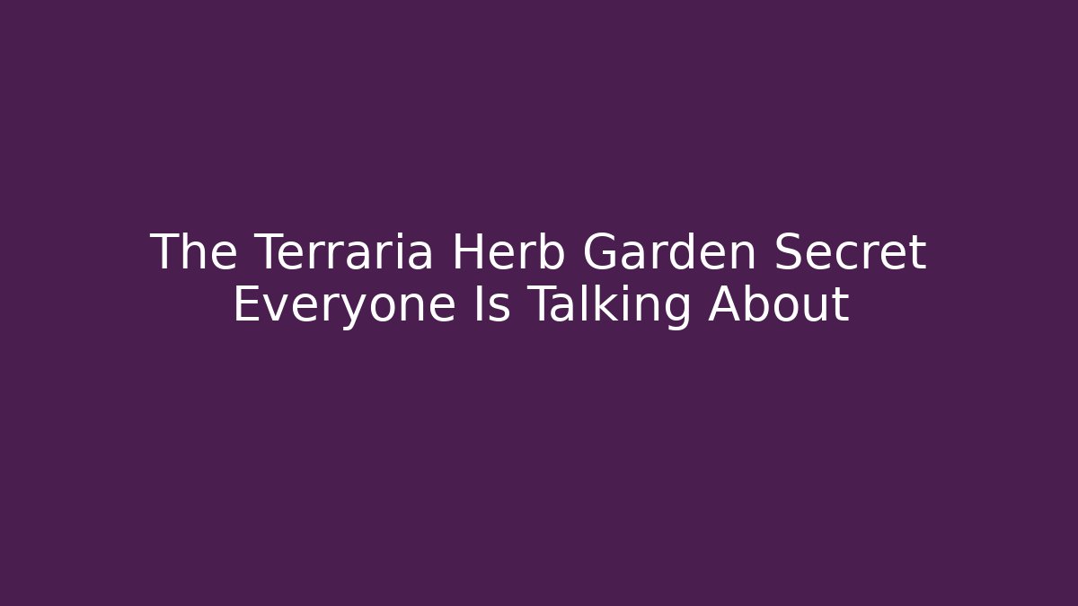 The Terraria Herb Garden Secret Everyone Is Talking About