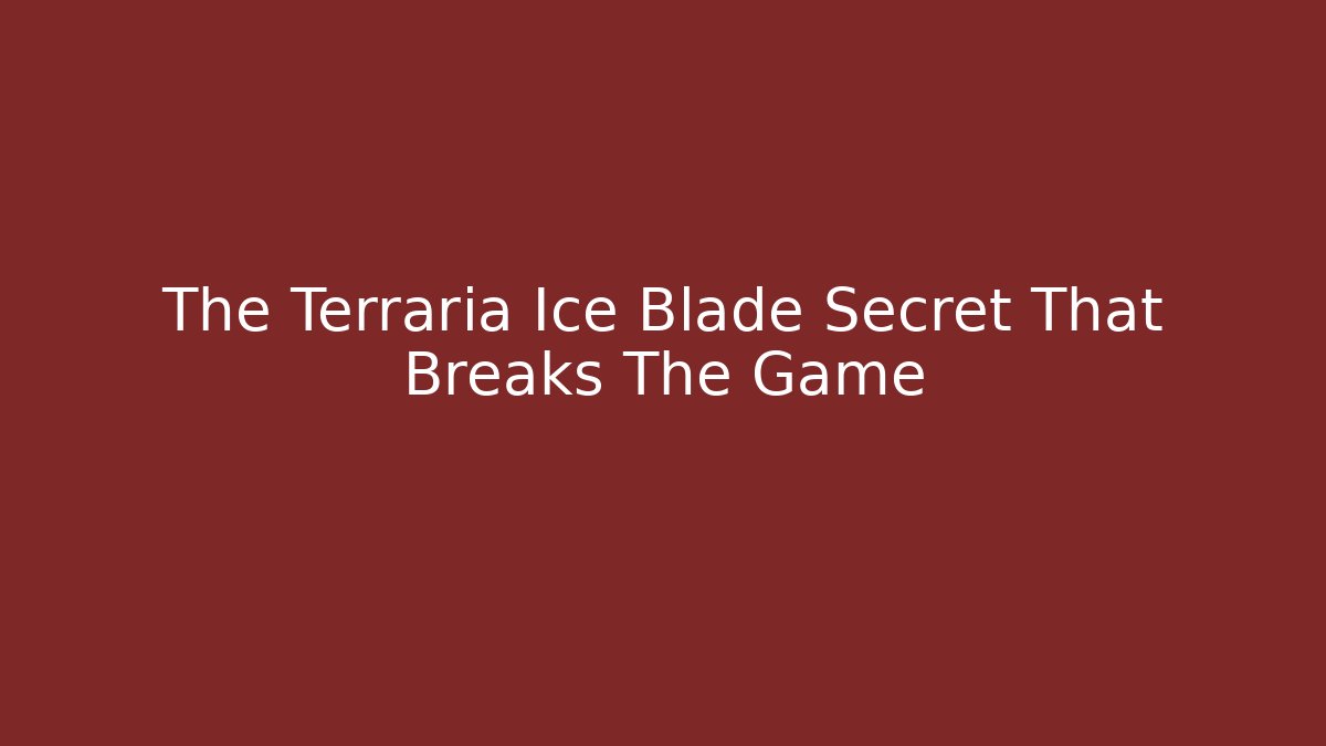 The Terraria Ice Blade Secret That Breaks The Game