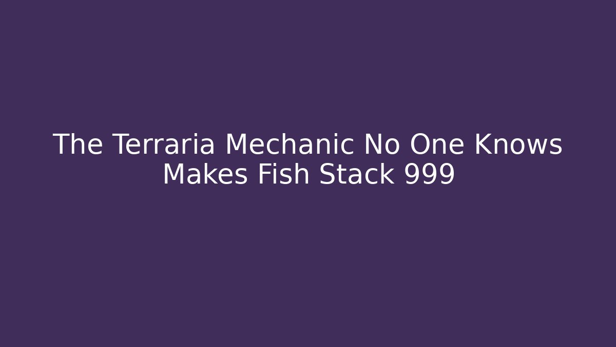 The Terraria Mechanic No One Knows Makes Fish Stack 999