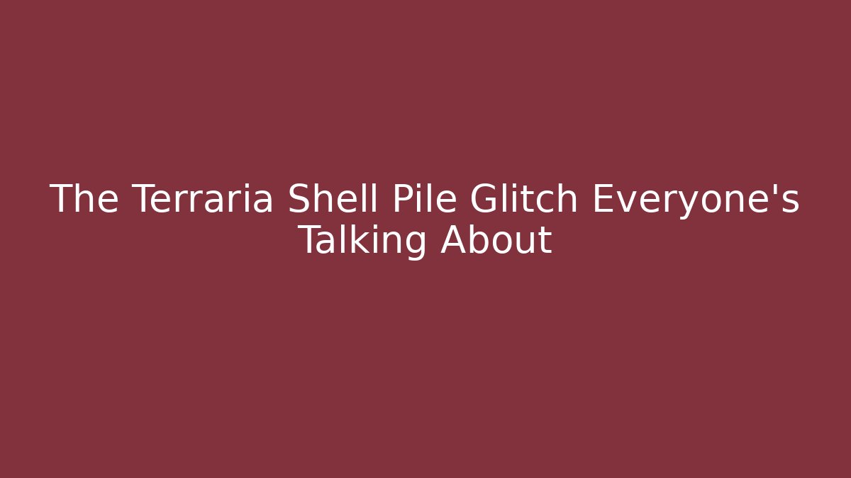 The Terraria Shell Pile Glitch Everyone's Talking About