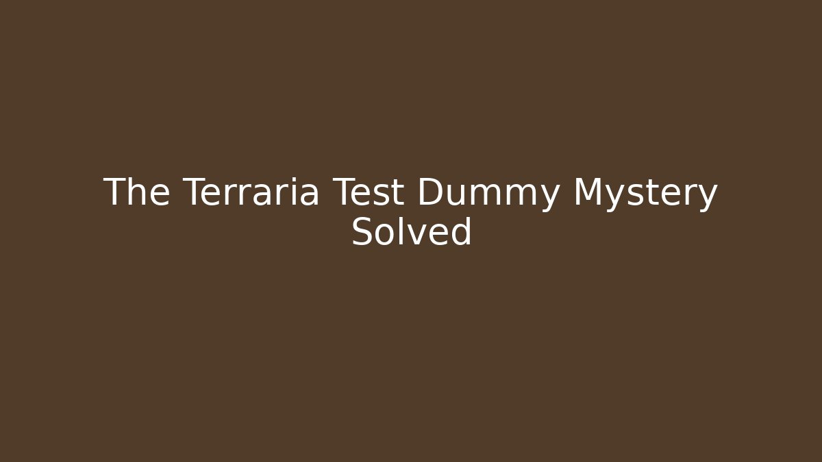 The Terraria Test Dummy Mystery Solved