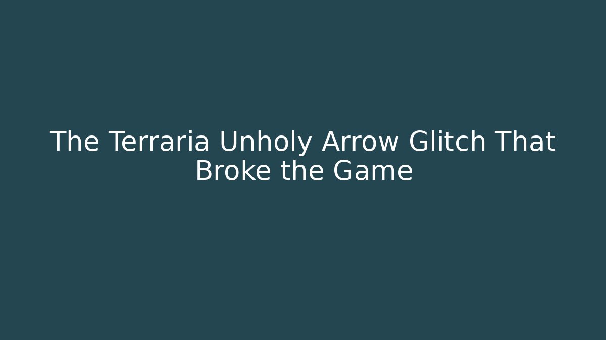 The Terraria Unholy Arrow Glitch That Broke the Game