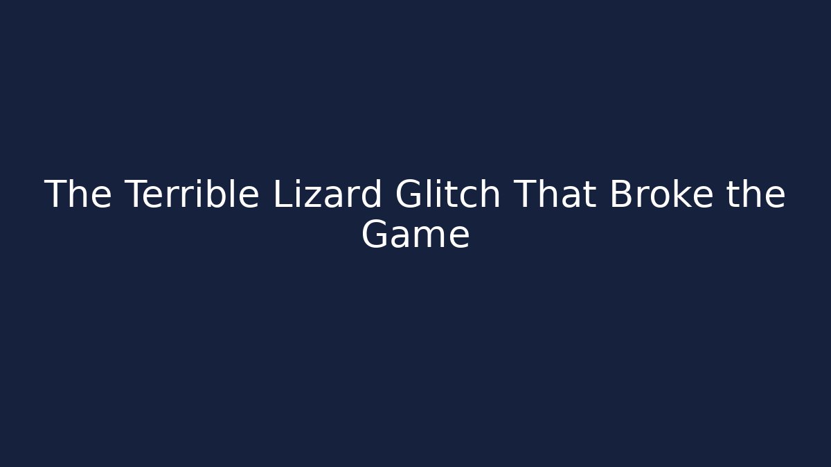 The Terrible Lizard Glitch That Broke the Game