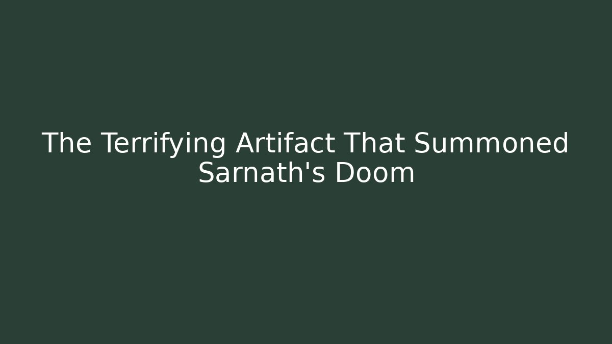 The Terrifying Artifact That Summoned Sarnath's Doom