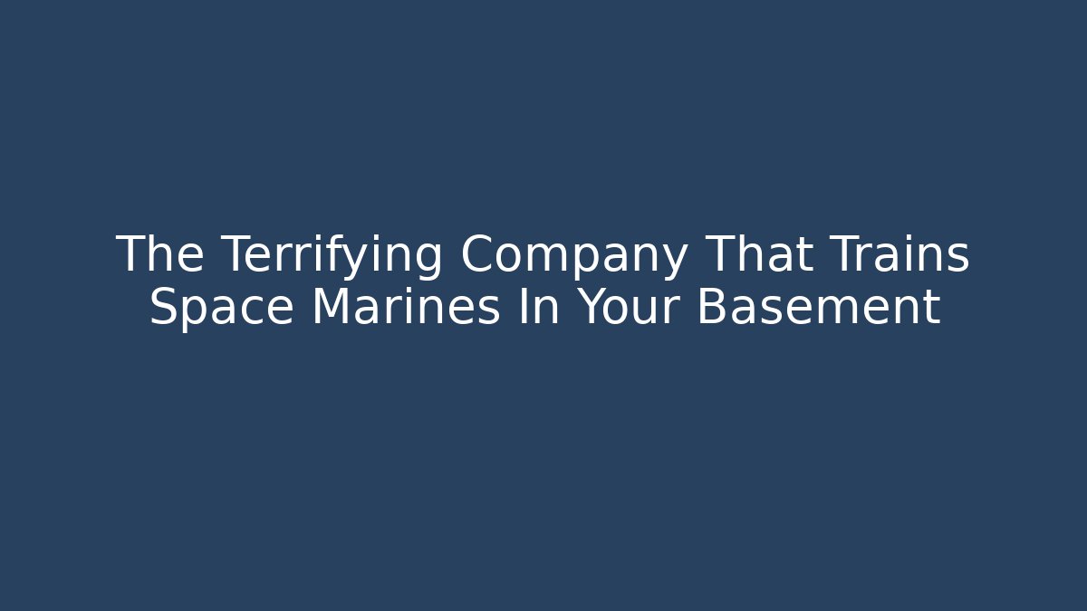 The Terrifying Company That Trains Space Marines In Your Basement