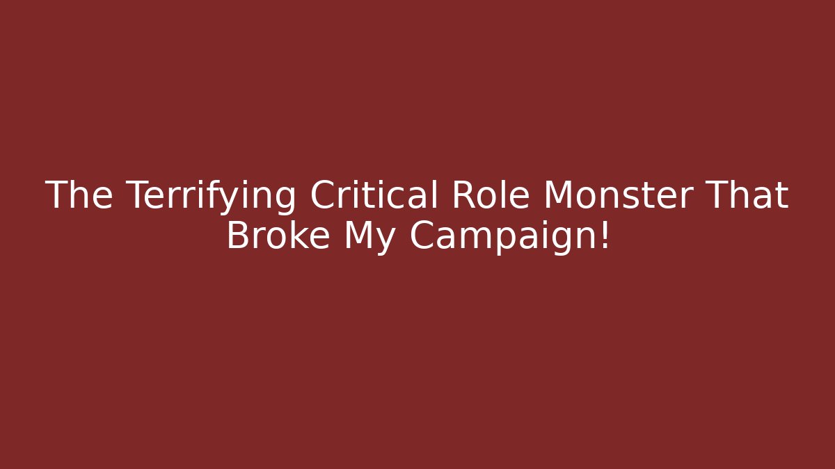 The Terrifying Critical Role Monster That Broke My Campaign!