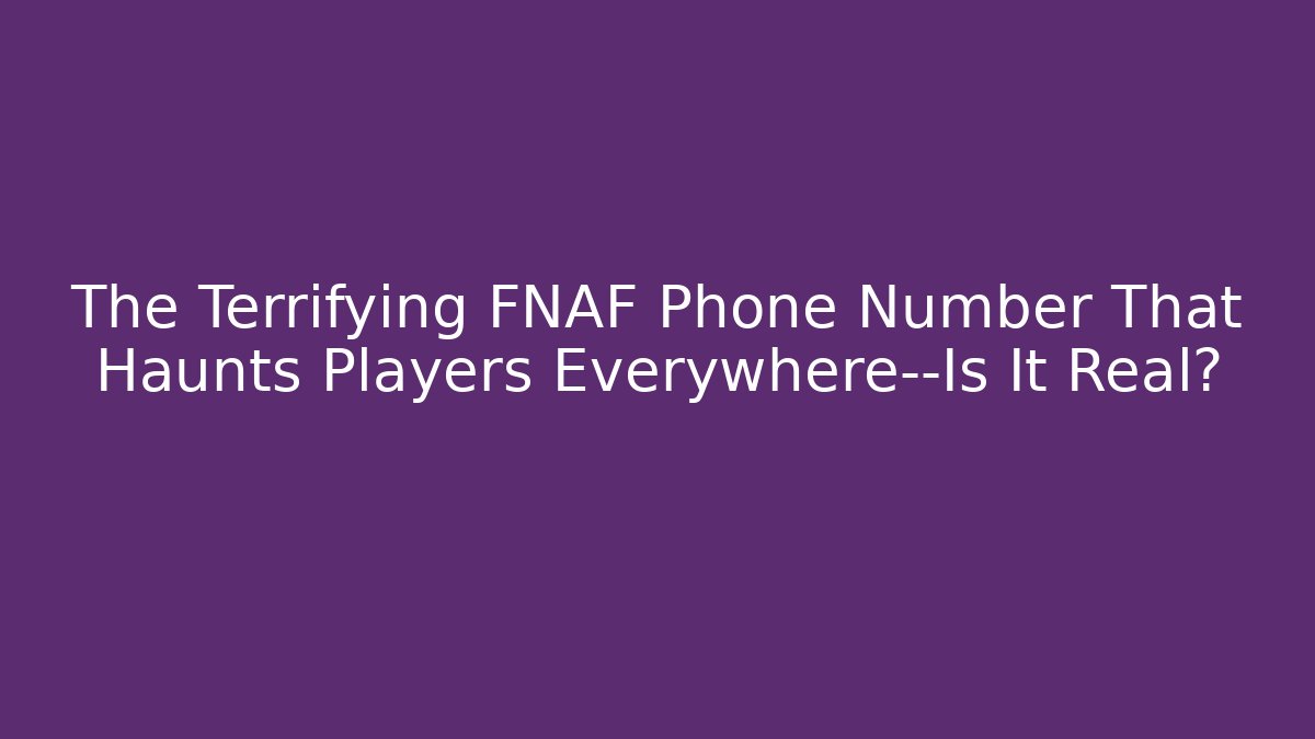 The Terrifying FNAF Phone Number That Haunts Players Everywhere—Is It Real?