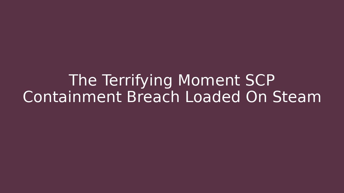 The Terrifying Moment SCP Containment Breach Loaded On Steam