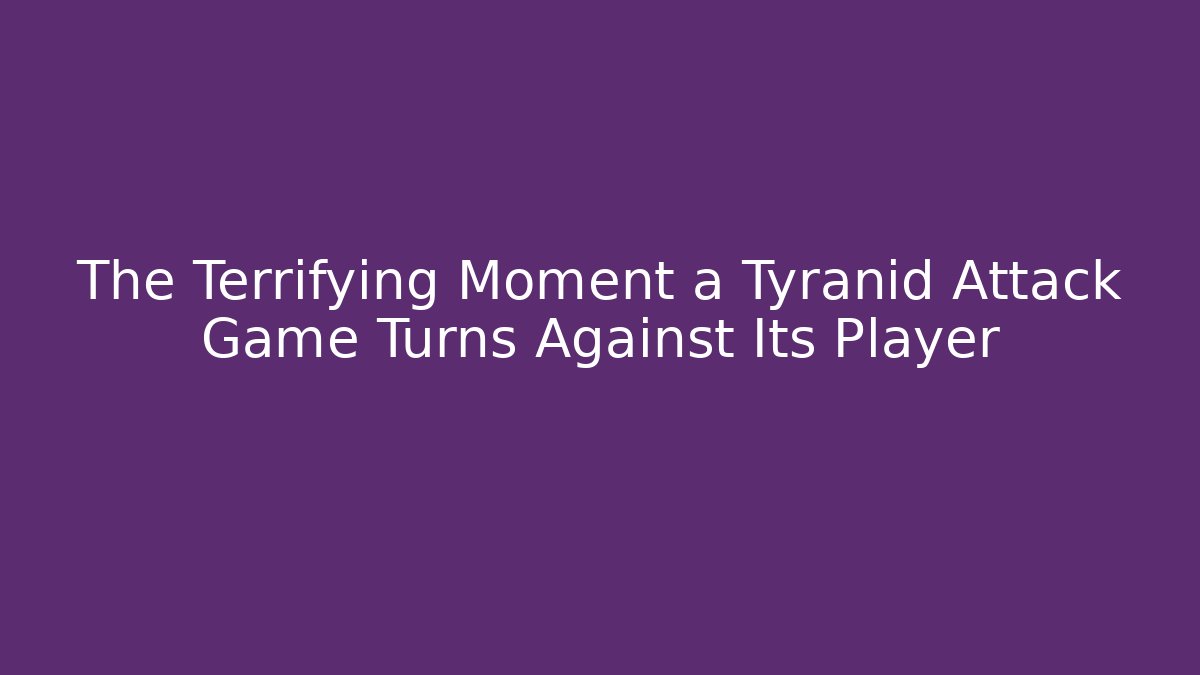 The Terrifying Moment a Tyranid Attack Game Turns Against Its Player