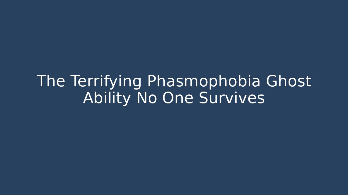 The Terrifying Phasmophobia Ghost Ability No One Survives - Vintage E-Juice
