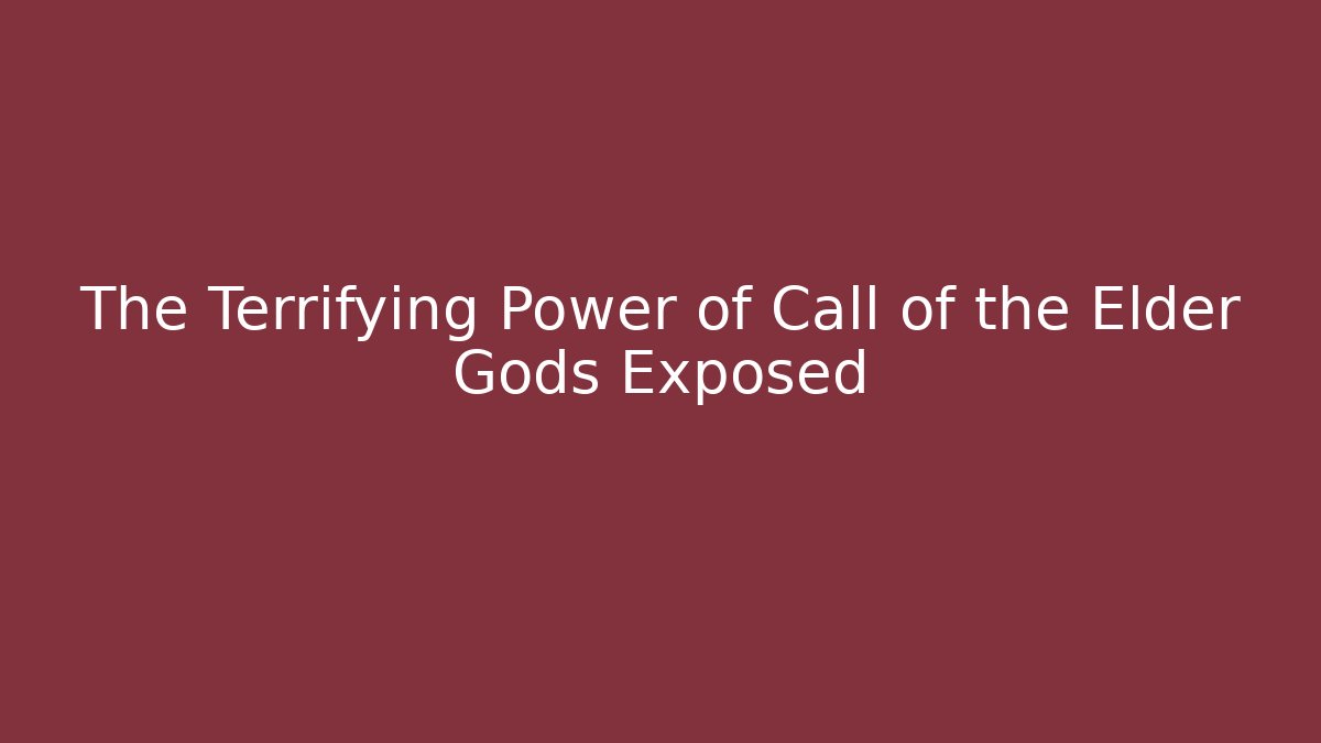The Terrifying Power of Call of the Elder Gods Exposed