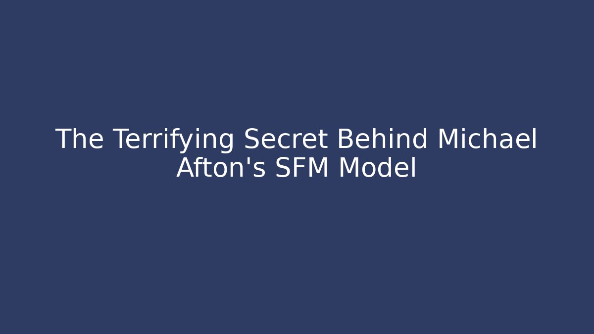 The Terrifying Secret Behind Michael Afton's SFM Model