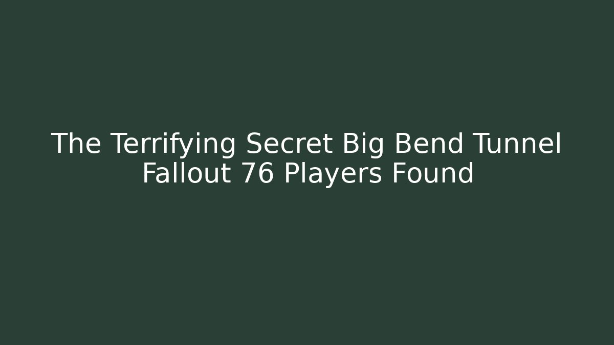 The Terrifying Secret Big Bend Tunnel Fallout 76 Players Found