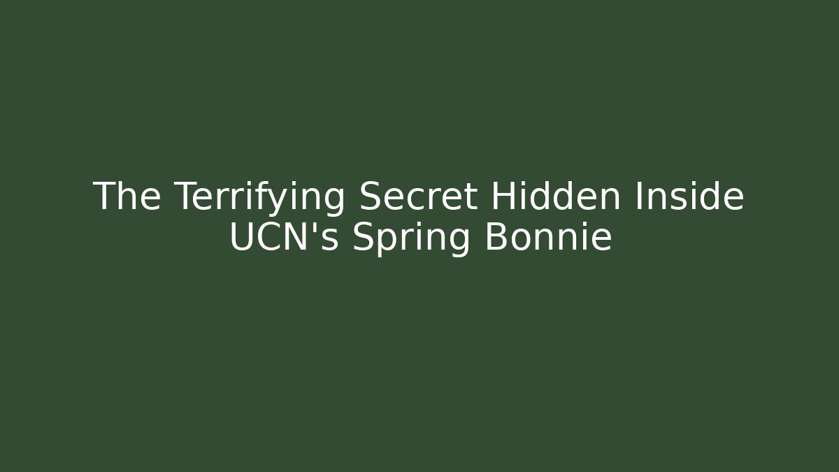The Terrifying Secret Hidden Inside UCN's Spring Bonnie