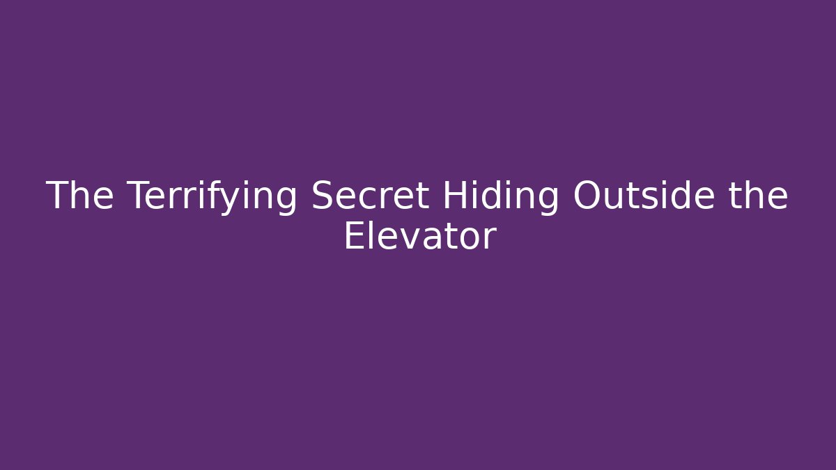 The Terrifying Secret Hiding Outside the Elevator