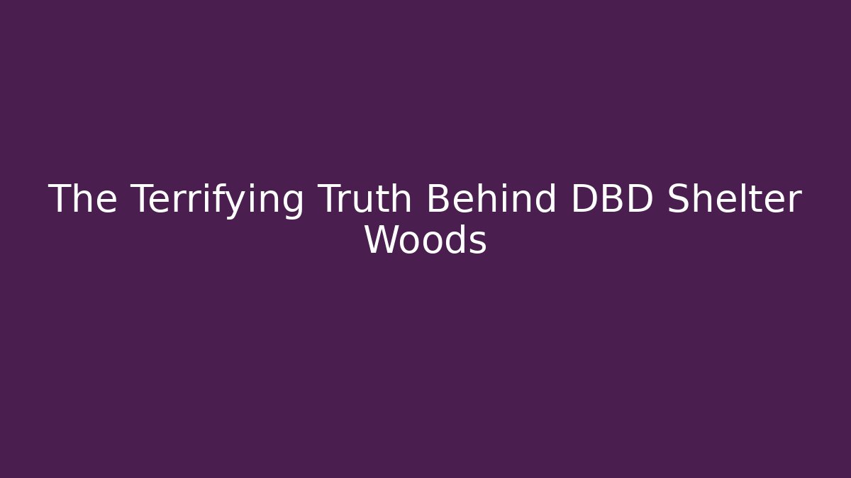 The Terrifying Truth Behind DBD Shelter Woods