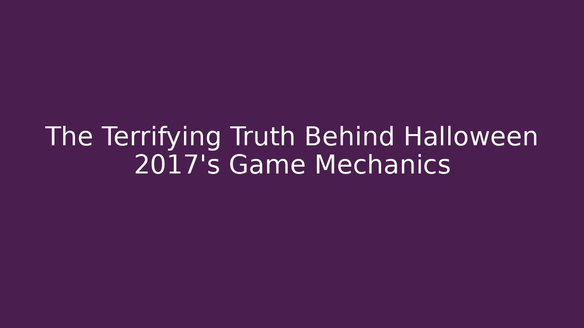 The Terrifying Truth Behind Halloween 2017's Game Mechanics