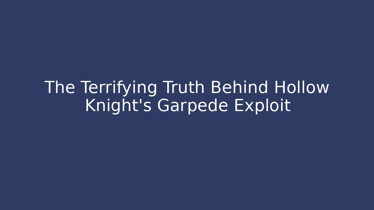 The Terrifying Truth Behind Hollow Knight's Garpede Exploit - Vintage E-Juice