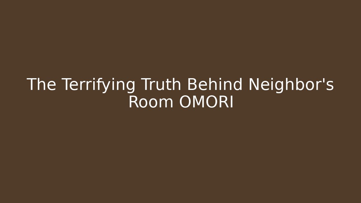 The Terrifying Truth Behind Neighbor's Room OMORI