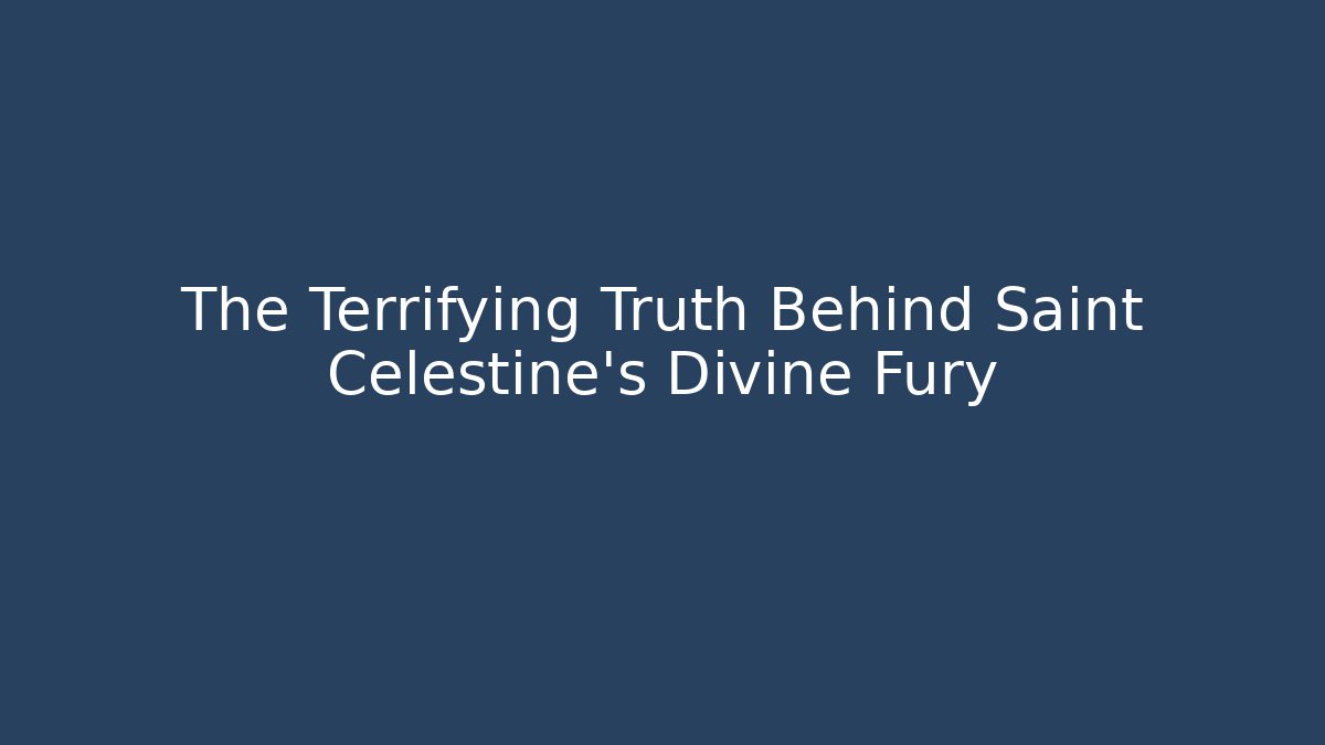 The Terrifying Truth Behind Saint Celestine's Divine Fury