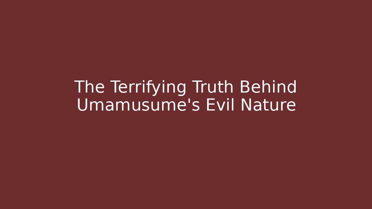 The Terrifying Truth Behind Umamusume's Evil Nature