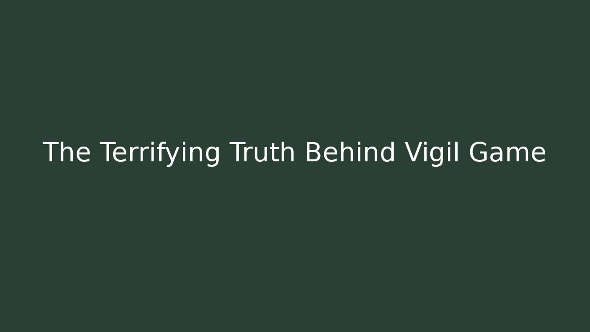 The Terrifying Truth Behind Vigil Game