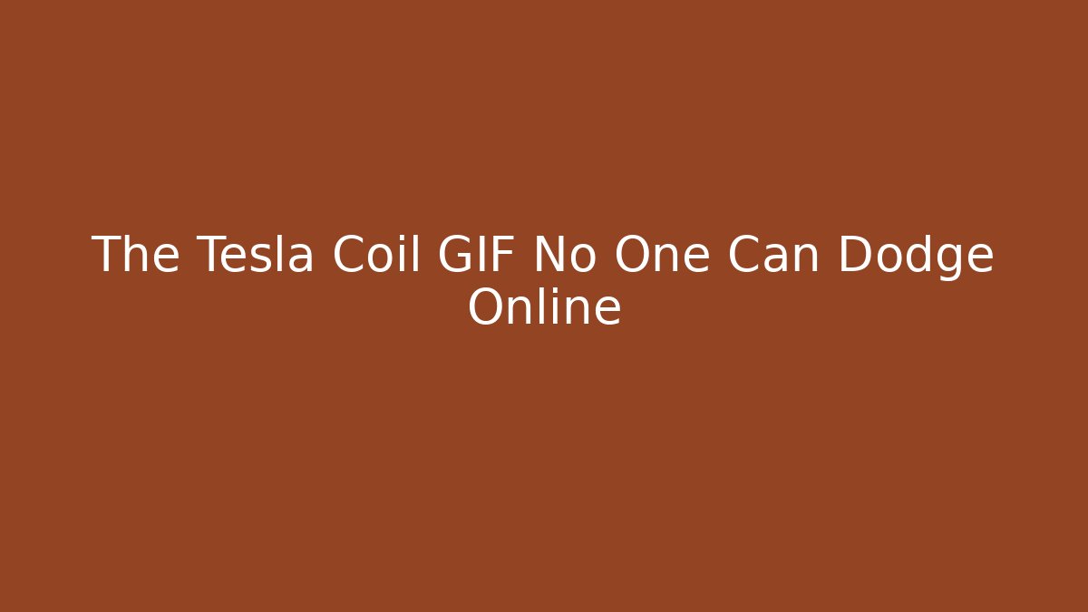 The Tesla Coil GIF No One Can Dodge Online