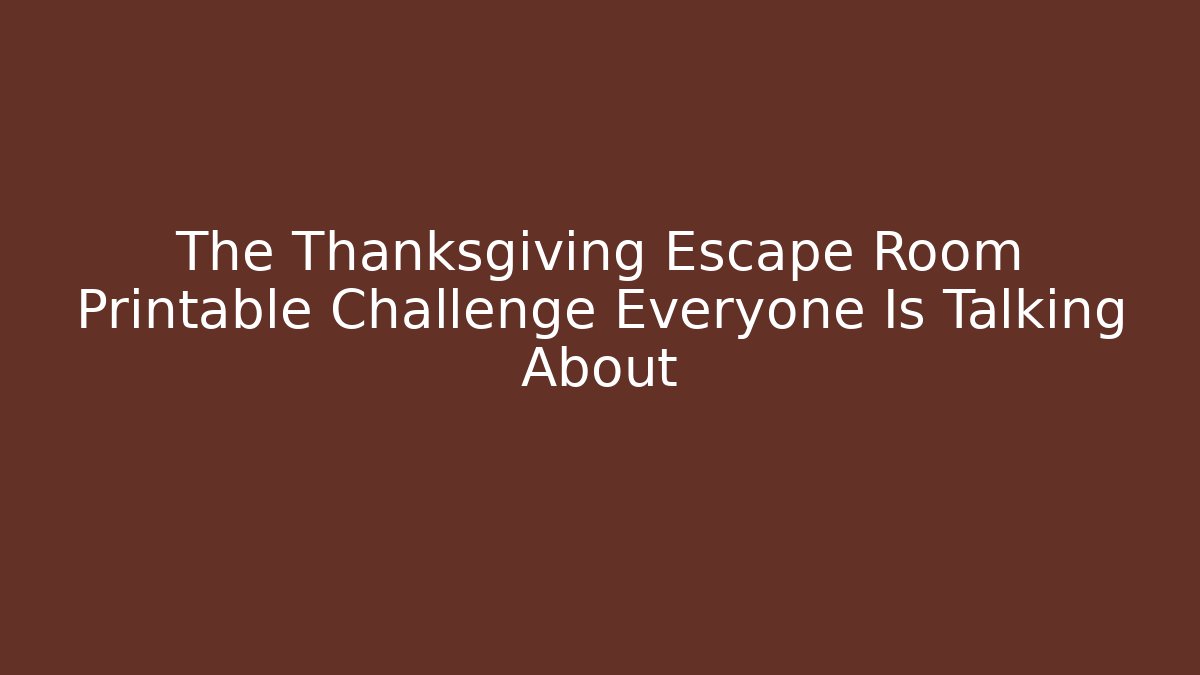 The Thanksgiving Escape Room Printable Challenge Everyone Is Talking About
