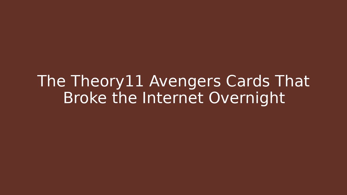 The Theory11 Avengers Cards That Broke the Internet Overnight