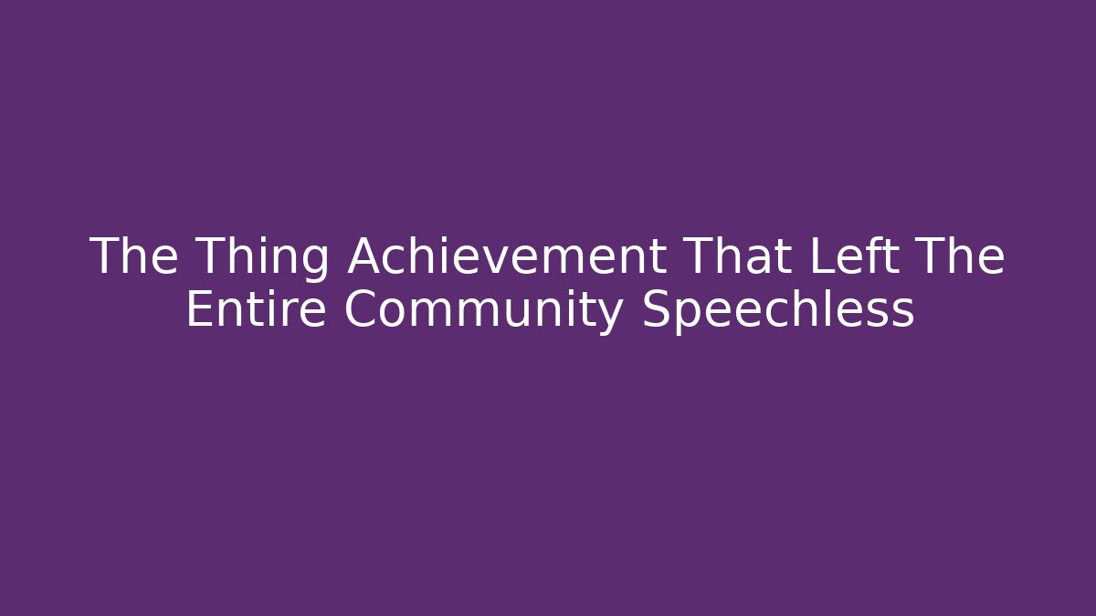 The Thing Achievement That Left The Entire Community Speechless