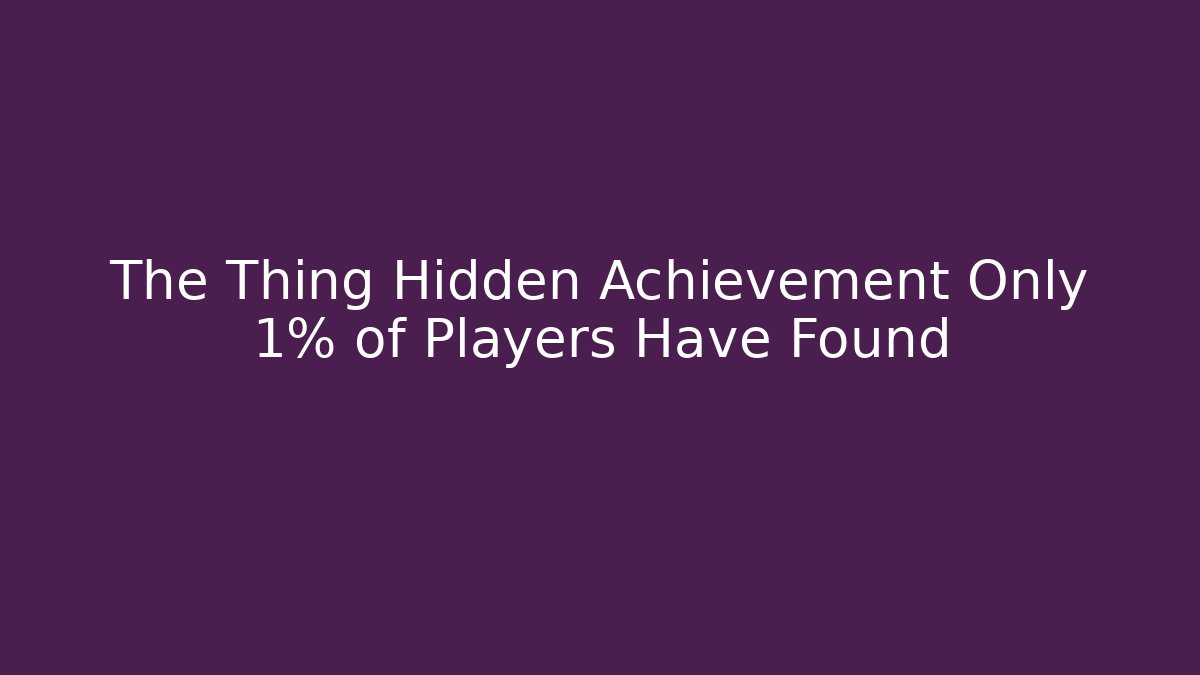 The Thing Hidden Achievement Only 1% of Players Have Found