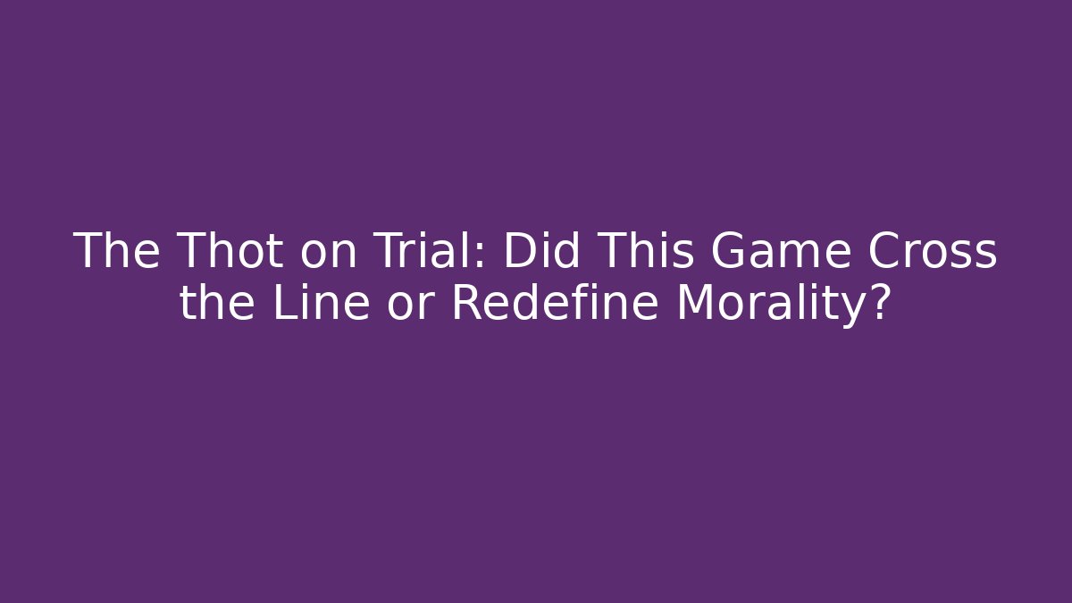 The Thot on Trial: Did This Game Cross the Line or Redefine Morality?